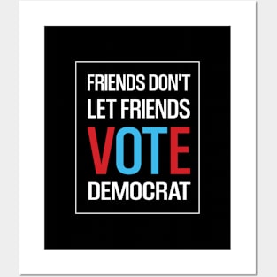 Friends Don't Let Friends Vote Democrat Posters and Art